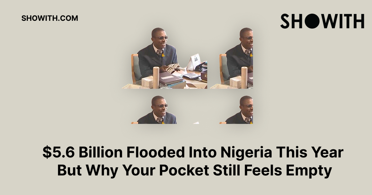 $5.6 Billion Flooded Into Nigeria This Year But Why Your Pocket Still Feels Empty